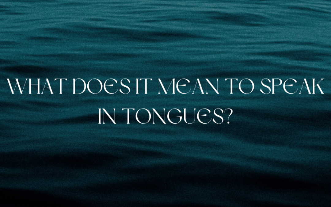 What does it mean to ‘speak in tongues’?