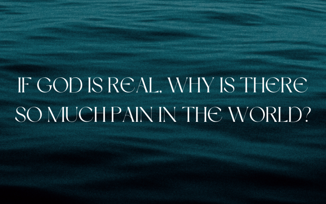 If God is real, why is there so much pain in the world?