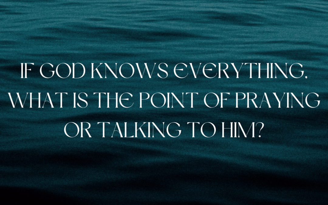 If God knows everything, what is the point of praying?