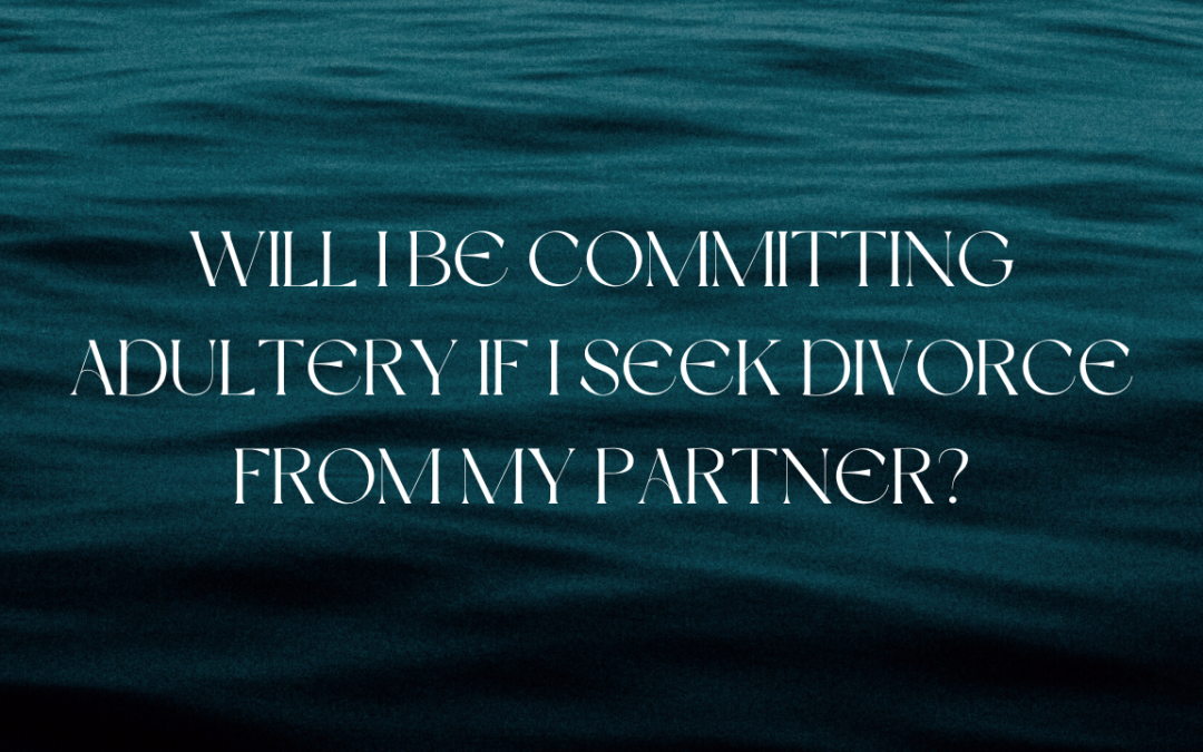 Will I be Committing Adultery if I Seek Divorce From My Partner?