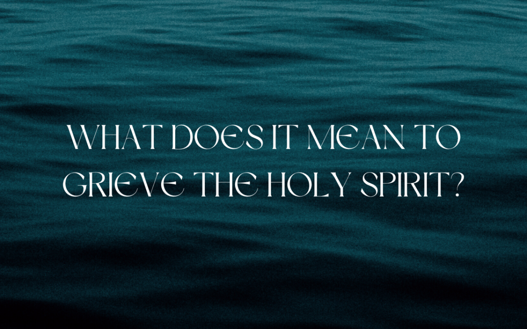 What does it mean to Grieve the Holy Spirit?