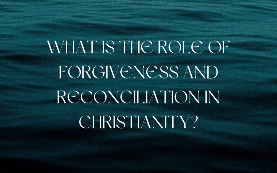 What is the role of forgiveness and reconciliation in Christianity?